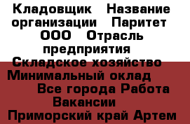 Кладовщик › Название организации ­ Паритет, ООО › Отрасль предприятия ­ Складское хозяйство › Минимальный оклад ­ 25 500 - Все города Работа » Вакансии   . Приморский край,Артем г.